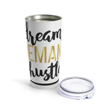 Tumbler 20oz - Dreams Demand Hustle